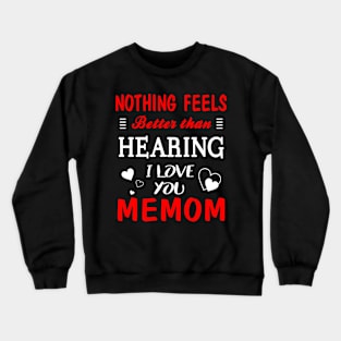 Memom Shirt Nothing Feels better Than Hearing I Love You Memom Crewneck Sweatshirt